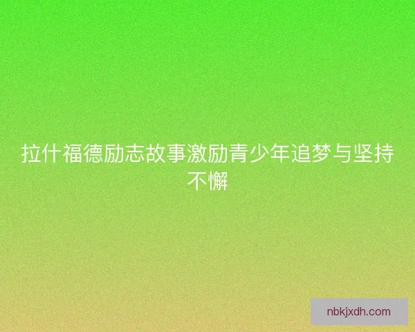 拉什福德励志故事激励青少年追梦与坚持不懈